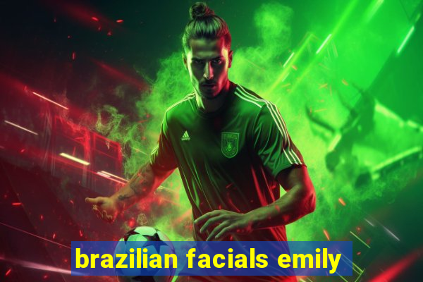 brazilian facials emily